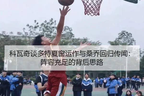 科瓦奇谈多特夏窗运作与桑乔回归传闻：阵容充足的背后思路